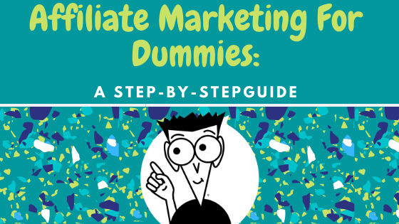Affiliate Marketing for dummies: A step-by-step guide 2020